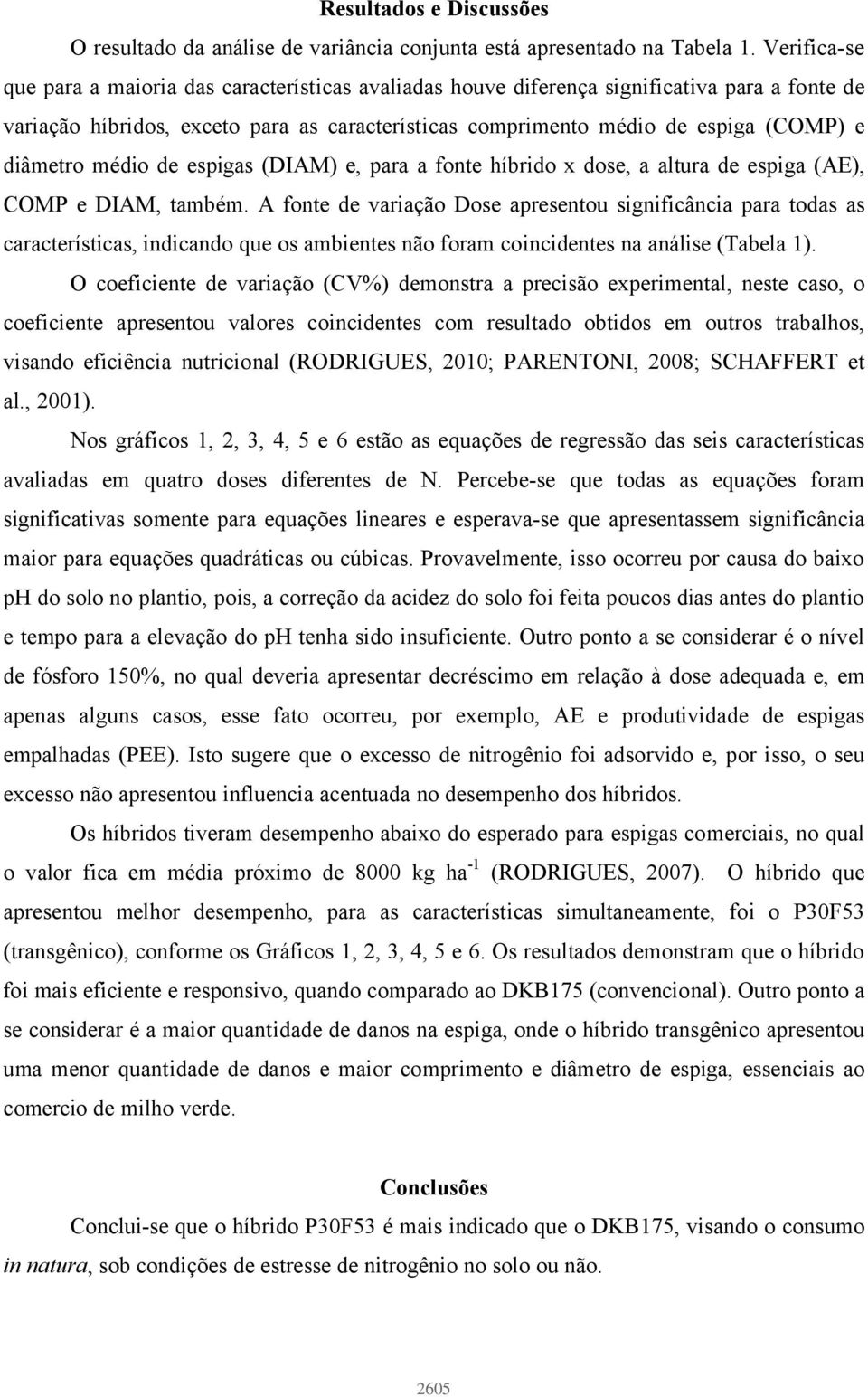 diâmetro médio de espigas (DIAM) e, para a fonte híbrido x dose, a altura de espiga (AE), COMP e DIAM, também.