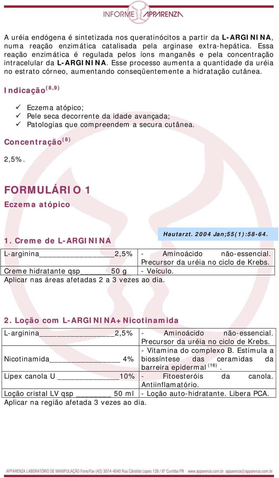 Esse processo aumenta a quantidade da uréia no estrato córneo, aumentando conseqüentemente a hidratação cutânea.