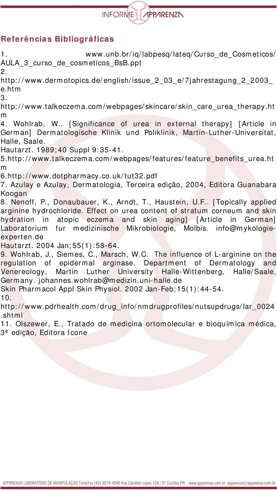 . [Significance of urea in external therapy] [Article in German] Dermatologische Klinik und Poliklinik, Martin-Luther-Universitat, Halle, Saale. Hautarzt. 1989;40 Suppl 9:35-41. 5.http://www.
