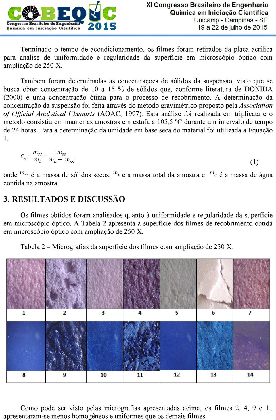 para o processo de recobrimento. A determinação da concentração da suspensão foi feita através do método gravimétrico proposto pela Association of Official Analytical Chemists (AOAC, 1997).