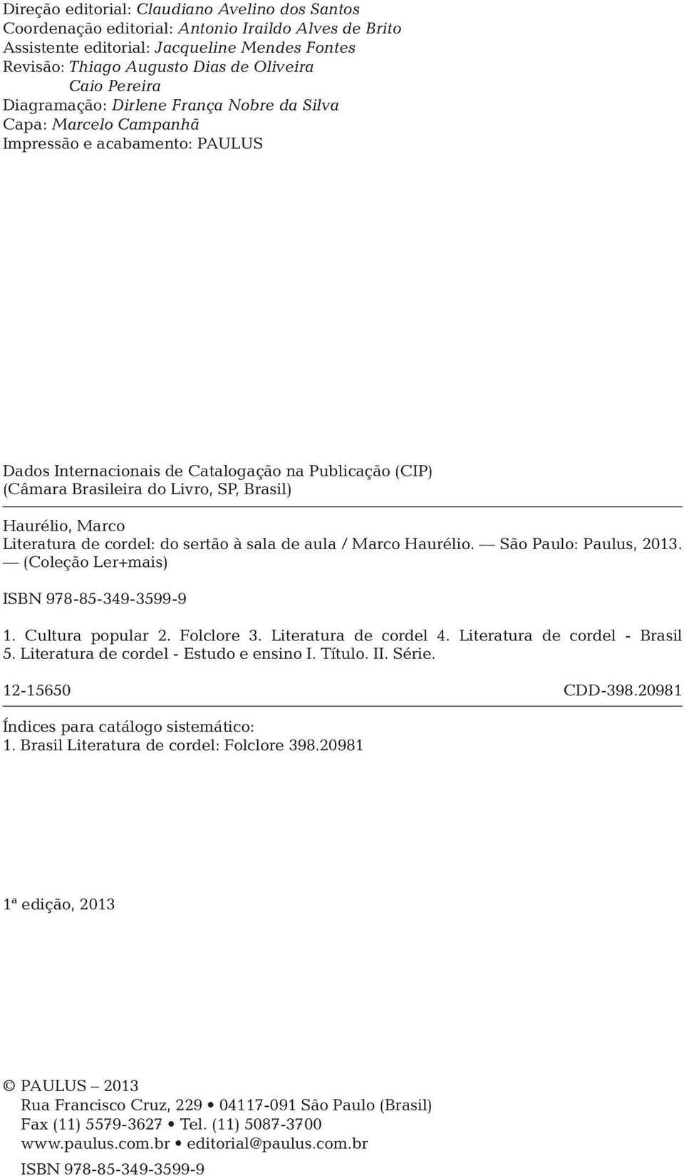 Brasil) Haurélio, Marco Literatura de cordel: do sertão à sala de aula / Marco Haurélio. São Paulo: Paulus, 2013. (Coleção Ler+mais) ISBN 978-85-349-3599-9 1. Cultura popular 2. Folclore 3.