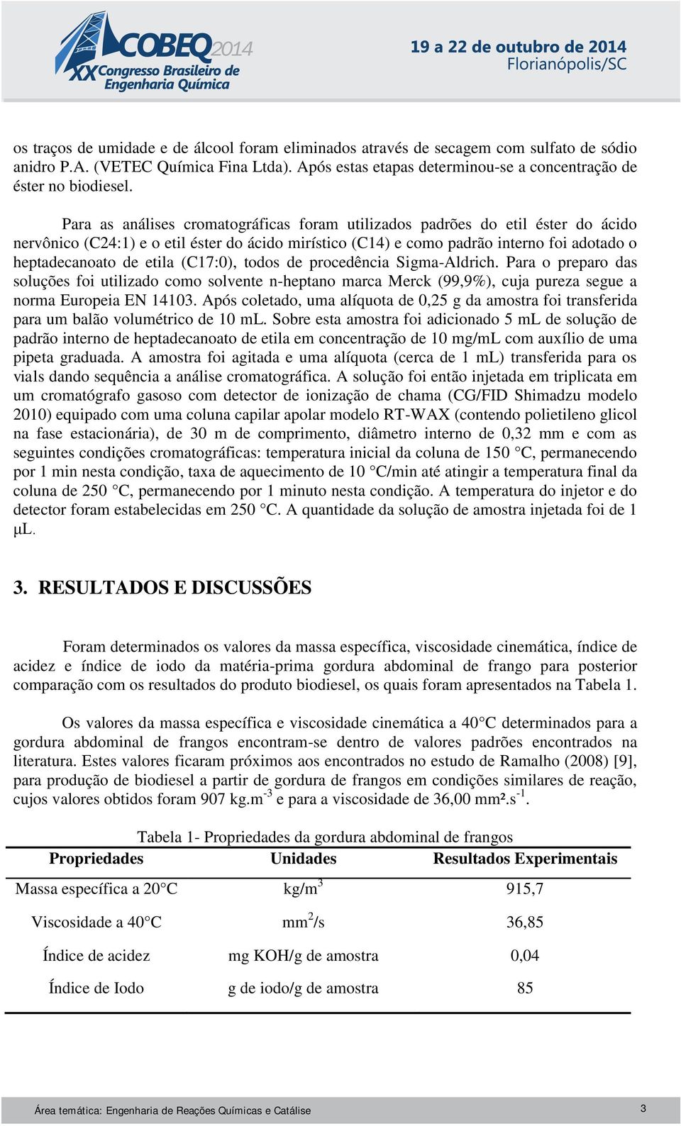 (C17:0), todos de procedência Sigma-Aldrich. Para o preparo das soluções foi utilizado como solvente n-heptano marca Merck (99,9%), cuja pureza segue a norma Europeia EN 14103.