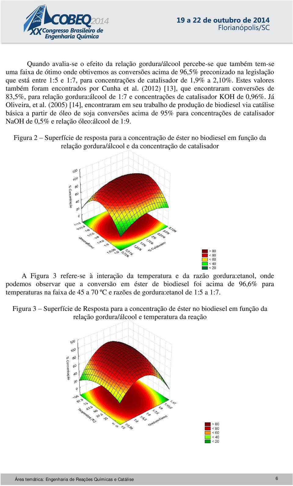 (2012) [13], que encontraram conversões de 83,5%, para relação gordura:álcool de 1:7 e concentrações de catalisador KOH de 0,96%. Já Oliveira, et al.