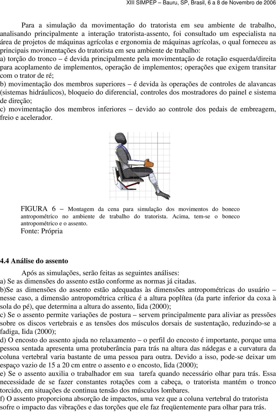 rotação esquerda/direita para acoplamento de implementos, operação de implementos; operações que exigem transitar com o trator de ré; b) movimentação dos membros superiores é devida às operações de