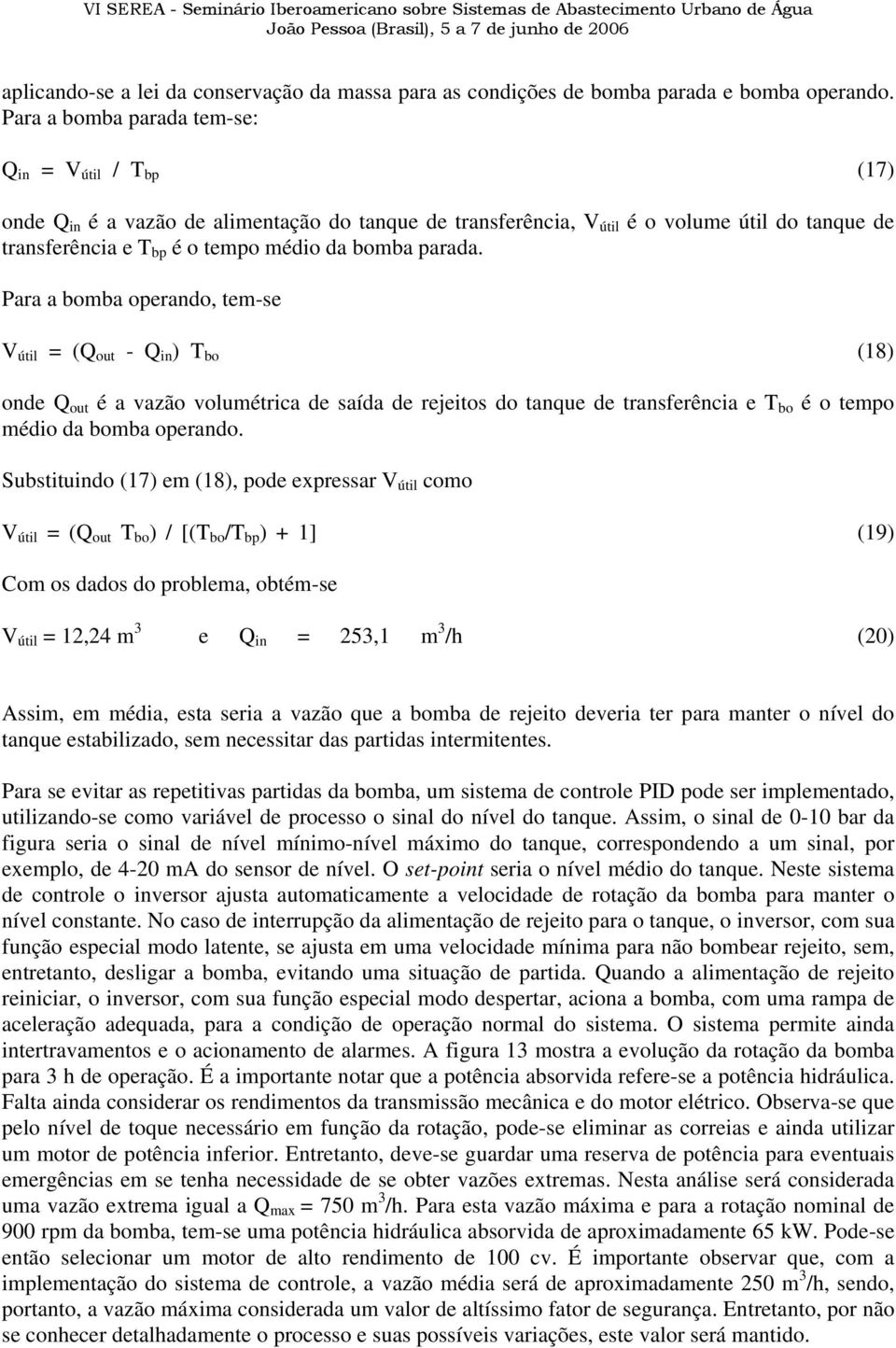 parada. Para a bomba operando, tem-se V útil = ( out - in ) T bo (8) onde out é a vazão volumétrica de saída de rejeitos do tanque de transferência e T bo é o tempo médio da bomba operando.