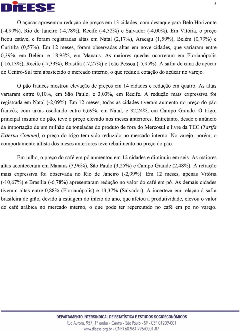 Em 12 meses, foram observadas altas em nove cidades, que variaram entre 0,39%, em Belém, e 18,93%, em Manaus.