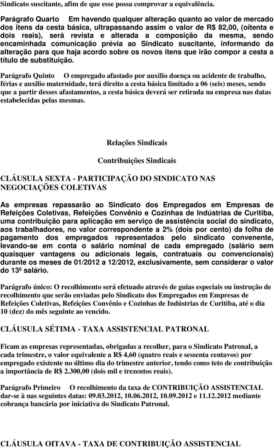 composição da mesma, sendo encaminhada comunicação prévia ao Sindicato suscitante, informando da alteração para que haja acordo sobre os novos itens que irão compor a cesta a título de substituição.