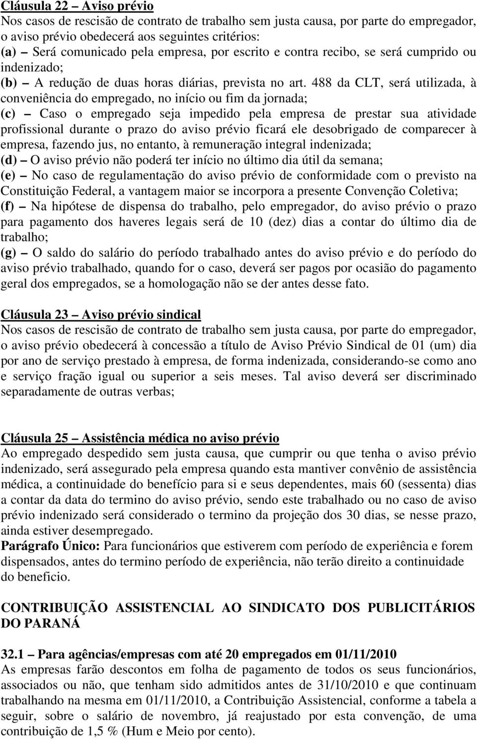 488 da CLT, será utilizada, à conveniência do empregado, no início ou fim da jornada; (c) Caso o empregado seja impedido pela empresa de prestar sua atividade profissional durante o prazo do aviso