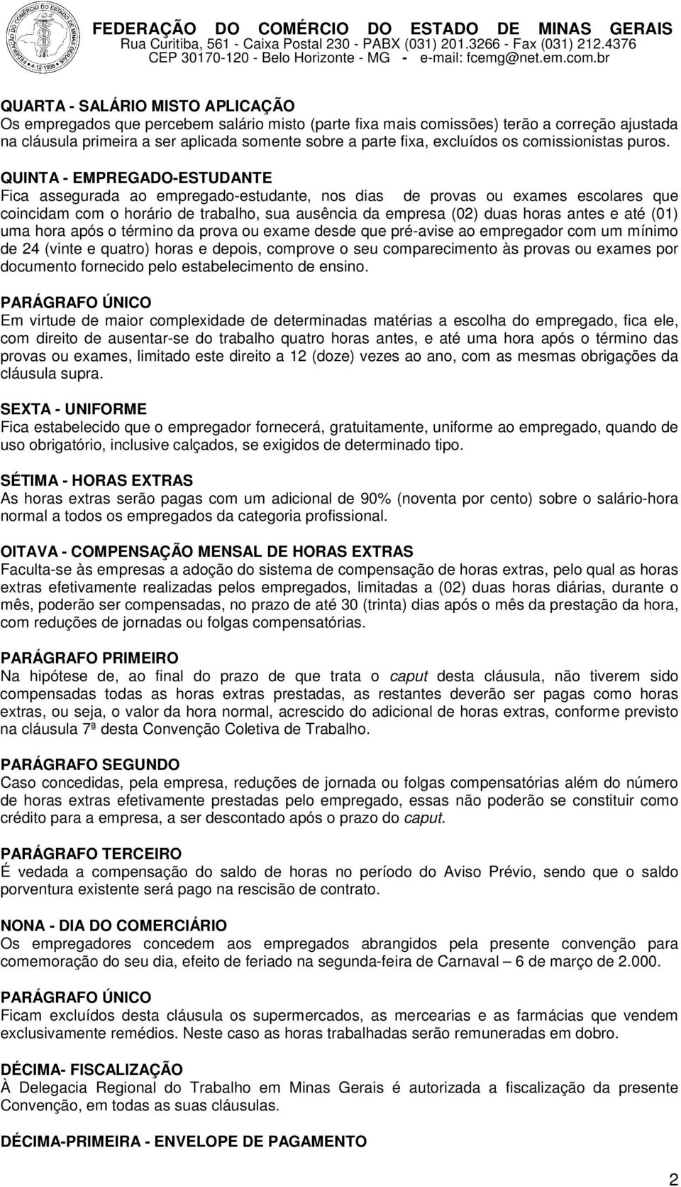 QUINTA - EMPREGADO-ESTUDANTE Fica assegurada ao empregado-estudante, nos dias de provas ou exames escolares que coincidam com o horário de trabalho, sua ausência da empresa (02) duas horas antes e