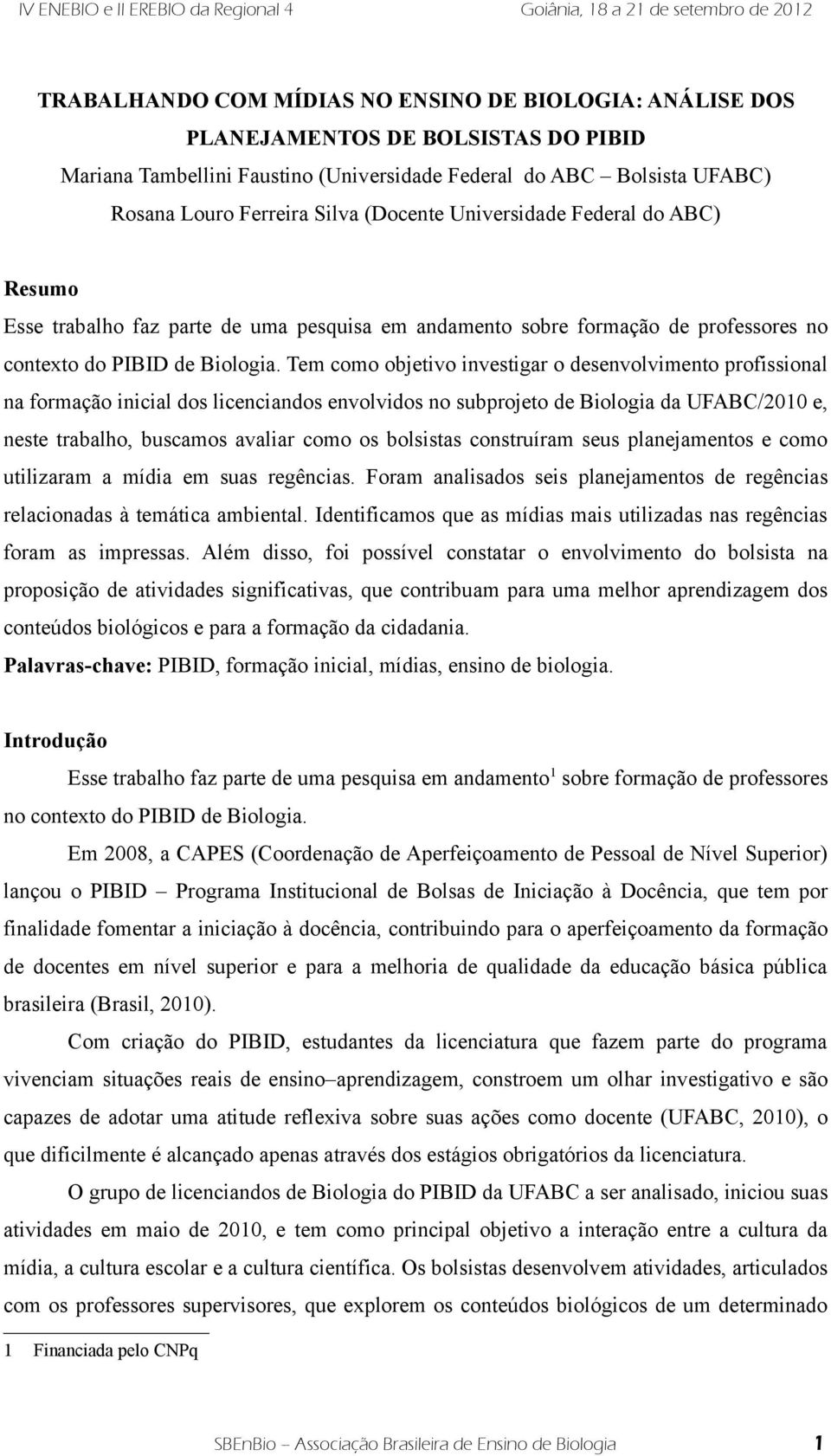 Tem como objetivo investigar o desenvolvimento profissional na formação inicial dos licenciandos envolvidos no subprojeto de Biologia da UFABC/2010 e, neste trabalho, buscamos avaliar como os