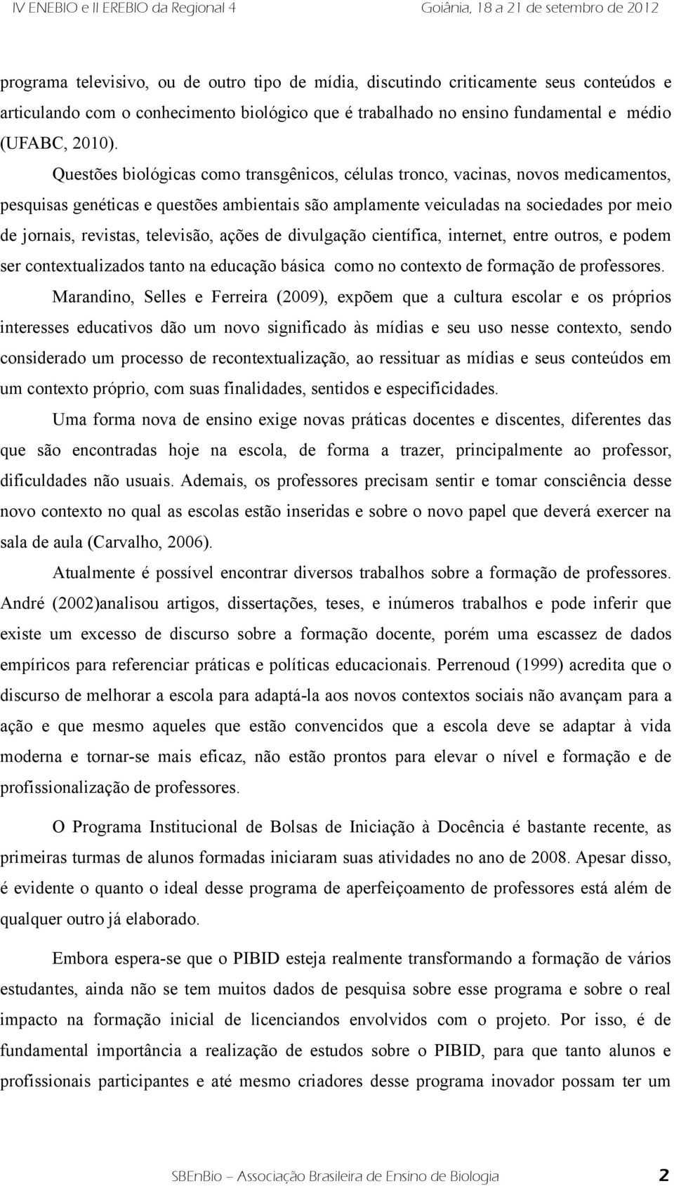 televisão, ações de divulgação científica, internet, entre outros, e podem ser contextualizados tanto na educação básica como no contexto de formação de professores.