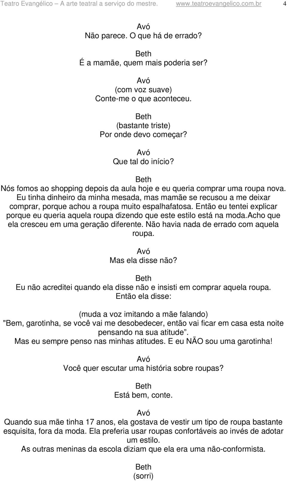 Eu tinha dinheiro da minha mesada, mas mamãe se recusou a me deixar comprar, porque achou a roupa muito espalhafatosa.