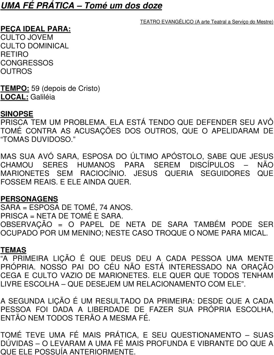 MAS SUA AVÓ SARA, ESPOSA DO ÚLTIMO APÓSTOLO, SABE QUE JESUS CHAMOU SERES HUMANOS PARA SEREM DISCÍPULOS NÃO MARIONETES SEM RACIOCÍNIO. JESUS QUERIA SEGUIDORES QUE FOSSEM REAIS. E ELE AINDA QUER.