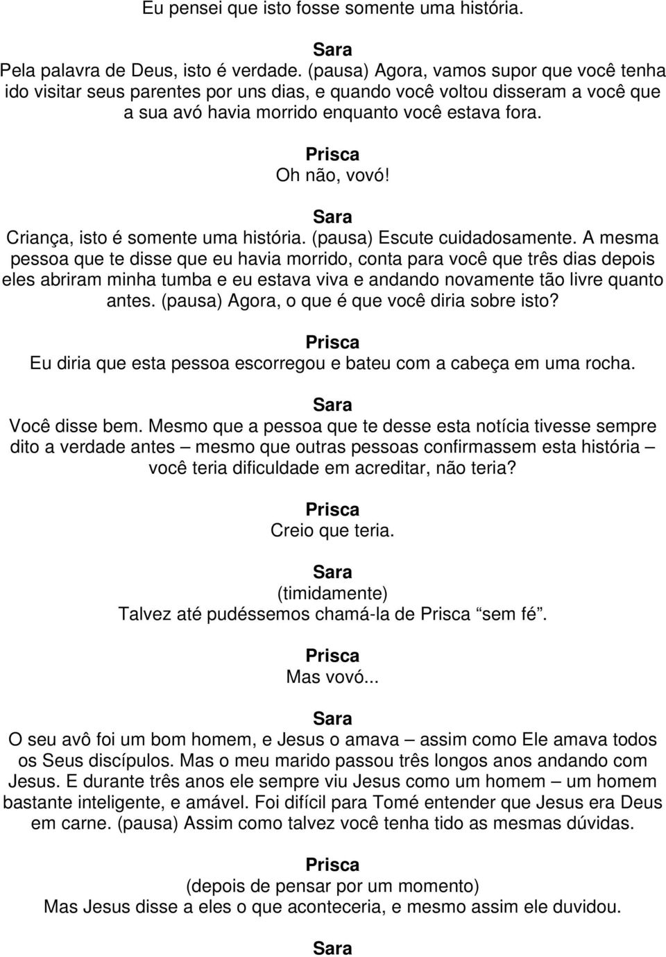 Criança, isto é somente uma história. (pausa) Escute cuidadosamente.