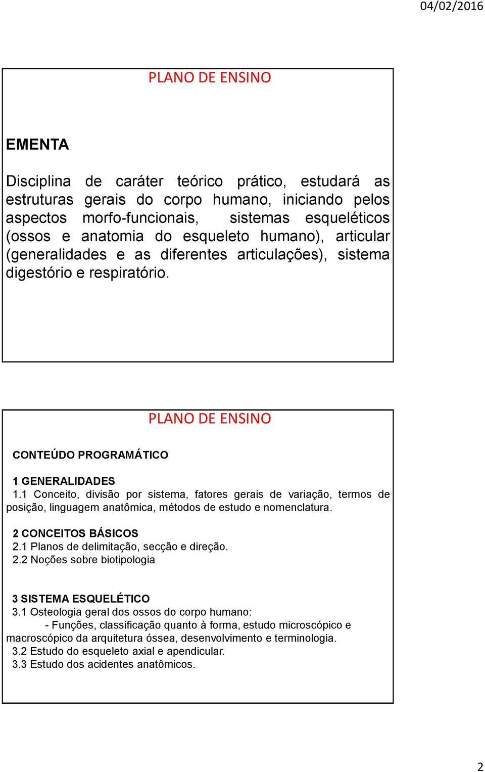 1 Conceito, divisão por sistema, fatores gerais de variação, termos de posição, linguagem anatômica, métodos de estudo e nomenclatura. 2 CONCEITOS BÁSICOS 2.1 Planos de delimitação, secção e direção.