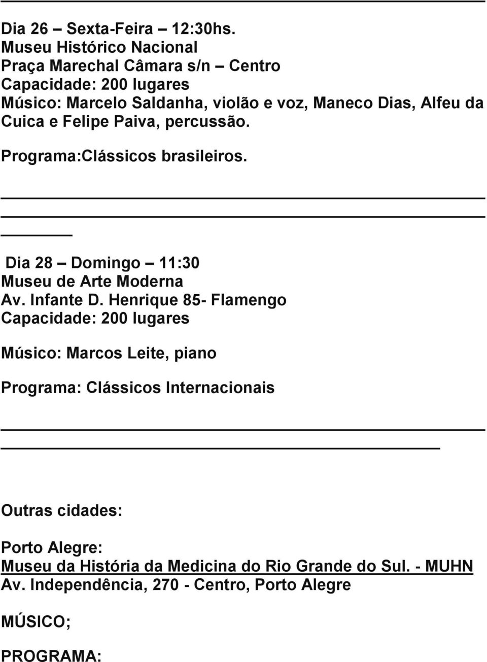 e Felipe Paiva, percussão. Programa:Clássicos brasileiros. Dia 28 Domingo 11:30 Museu de Arte Moderna Av. Infante D.