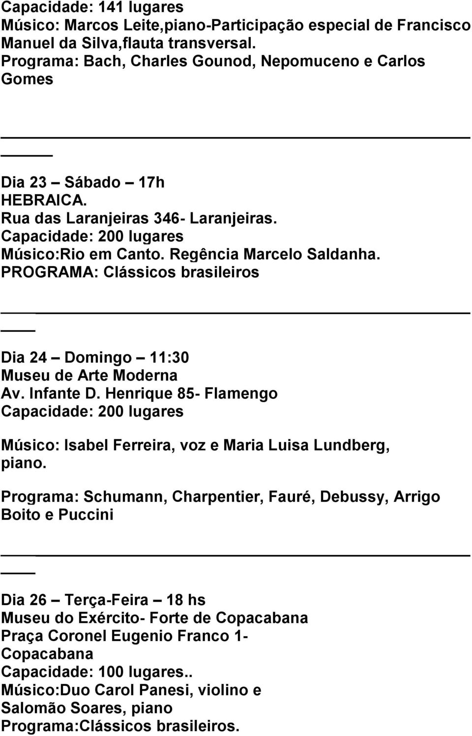 PROGRAMA: Clássicos brasileiros Dia 24 Domingo 11:30 Museu de Arte Moderna Av. Infante D. Henrique 85- Flamengo Músico: Isabel Ferreira, voz e Maria Luisa Lundberg, piano.