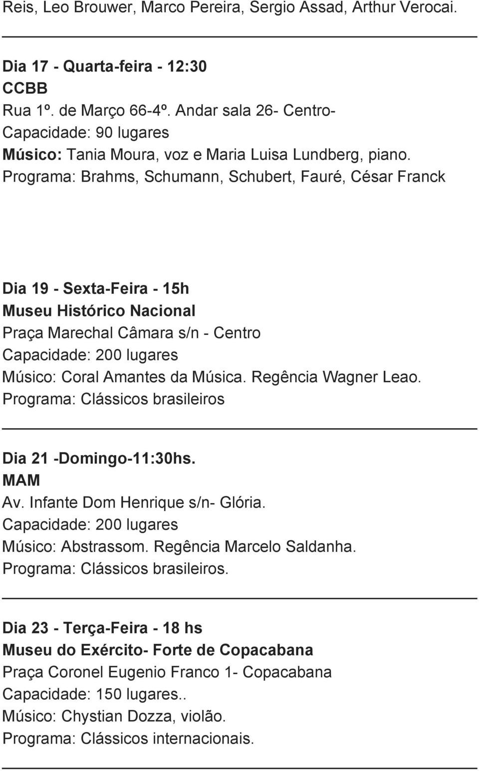 Programa: Brahms, Schumann, Schubert, Fauré, César Franck Dia 19 Sexta Feira 15h Museu Histórico Nacional Praça Marechal Câmara s/n Centro Músico: Coral Amantes da Música.