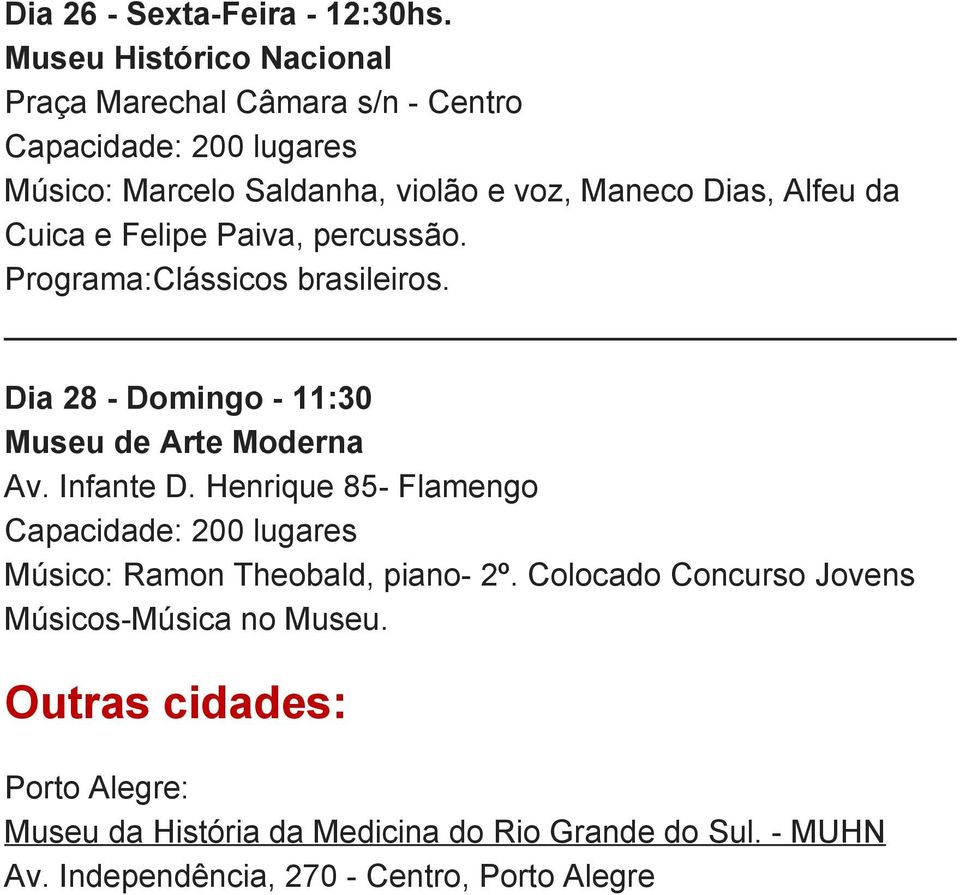 e Felipe Paiva, percussão. Programa:Clássicos brasileiros. Dia 28 Domingo 11:30 Museu de Arte Moderna Av. Infante D.