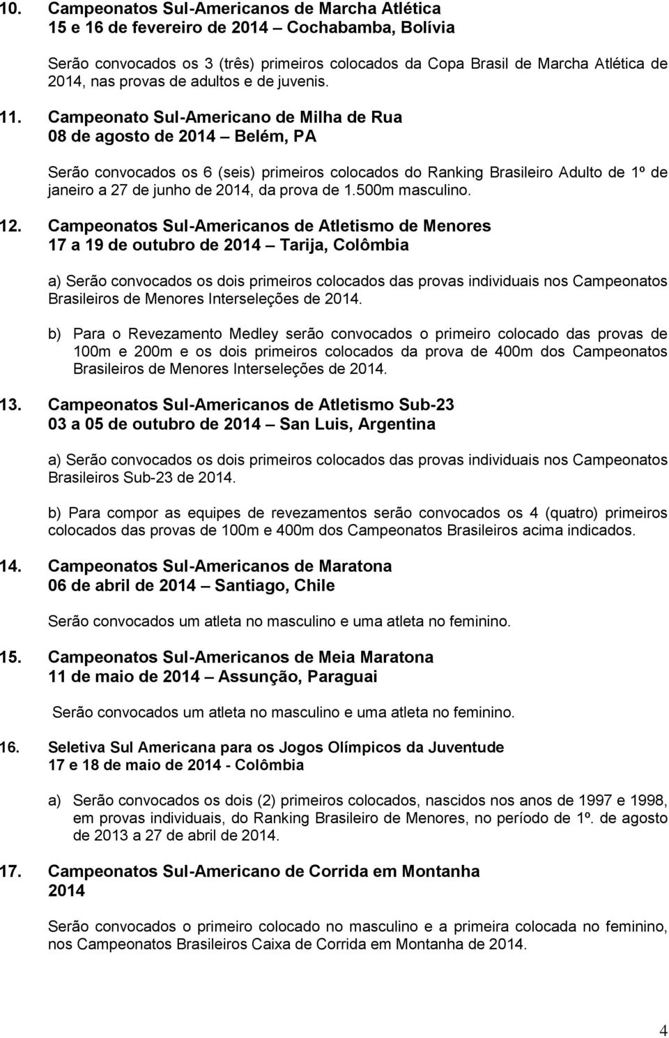 Campeonato Sul-Americano de Milha de Rua 08 de agosto de 2014 Belém, PA Serão convocados os 6 (seis) primeiros colocados do Ranking Brasileiro Adulto de 1º de janeiro a 27 de junho de 2014, da prova