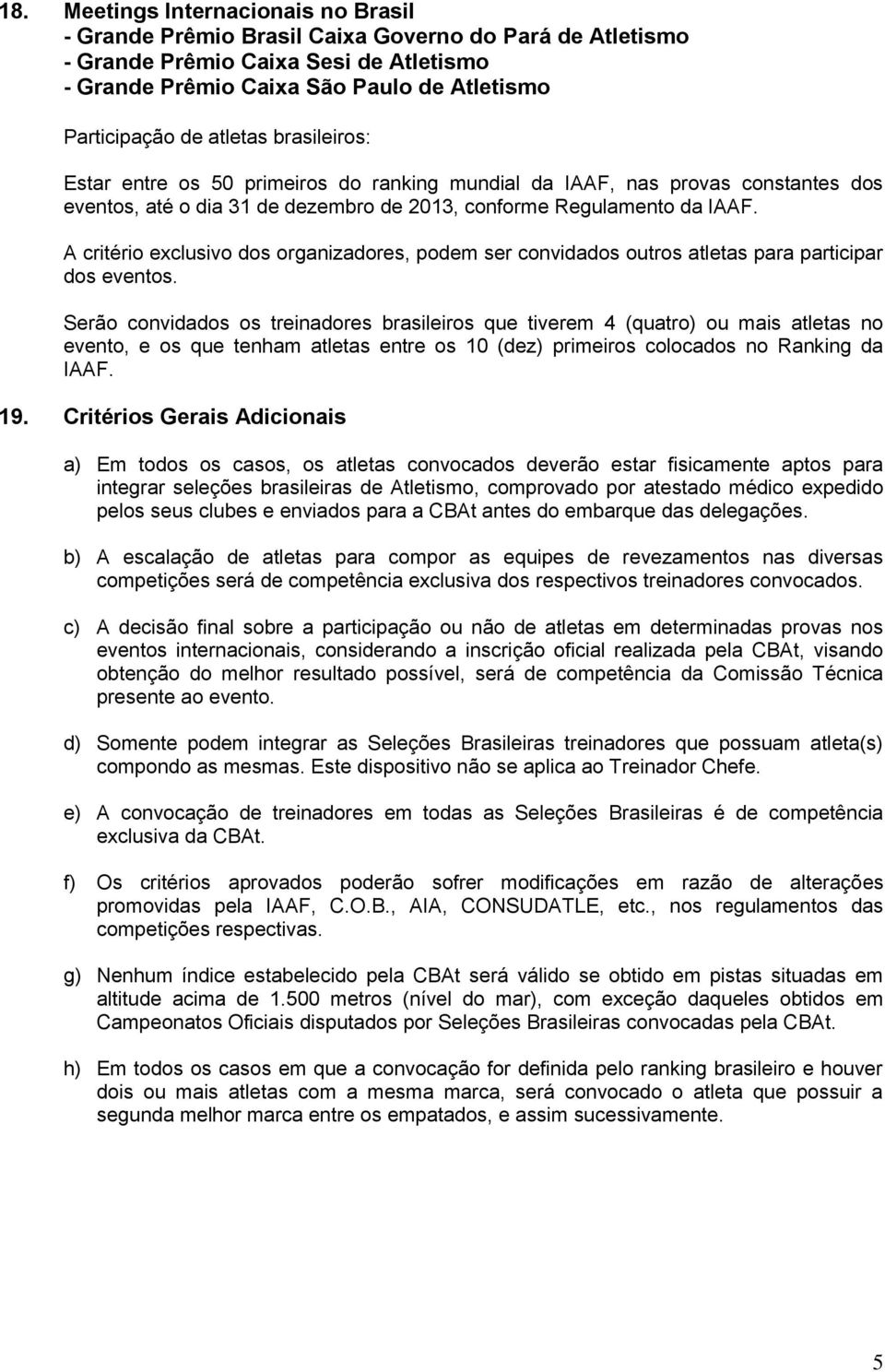 A critério exclusivo dos organizadores, podem ser convidados outros atletas para participar dos eventos.