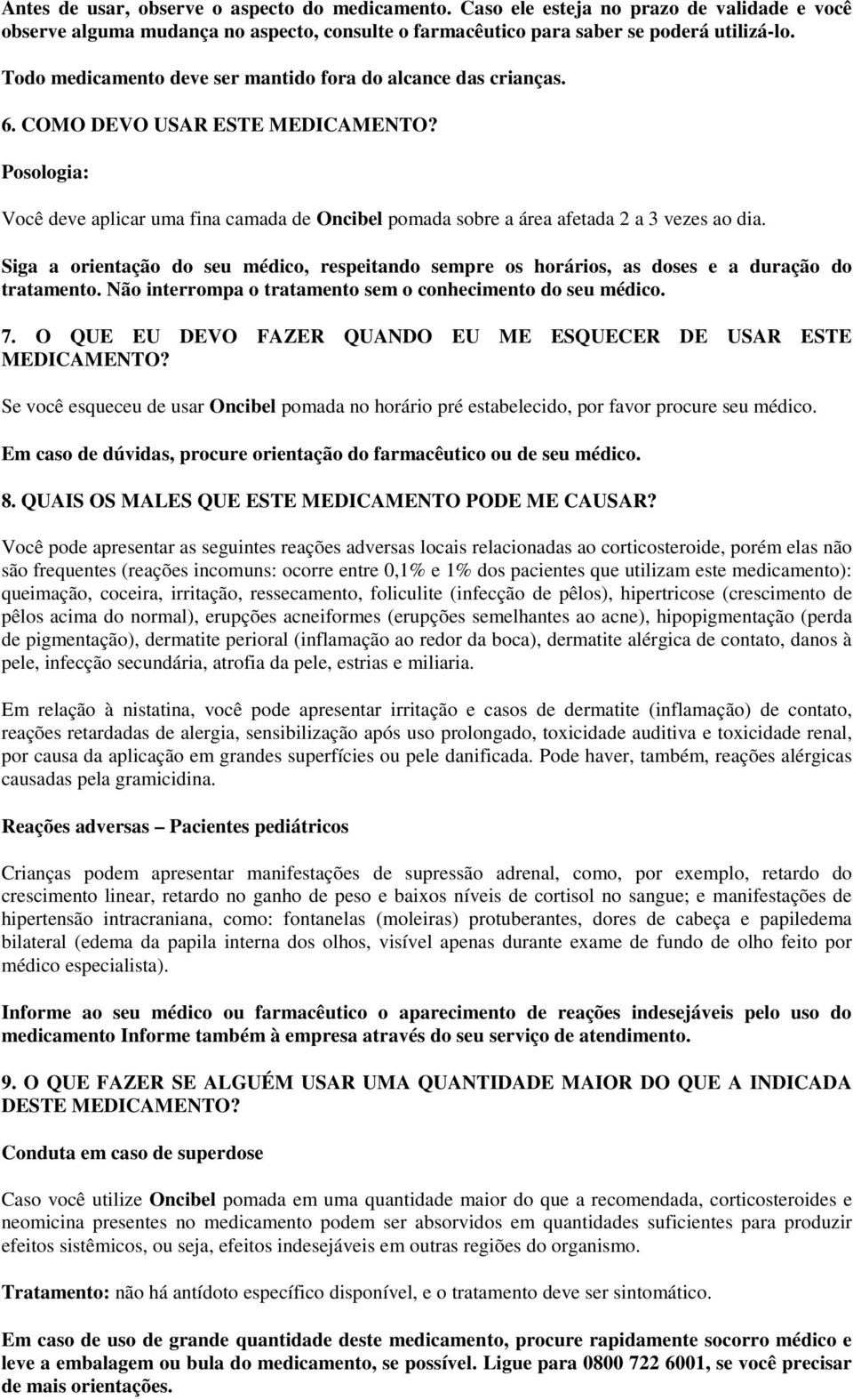 Posologia: Você deve aplicar uma fina camada de Oncibel pomada sobre a área afetada 2 a 3 vezes ao dia.