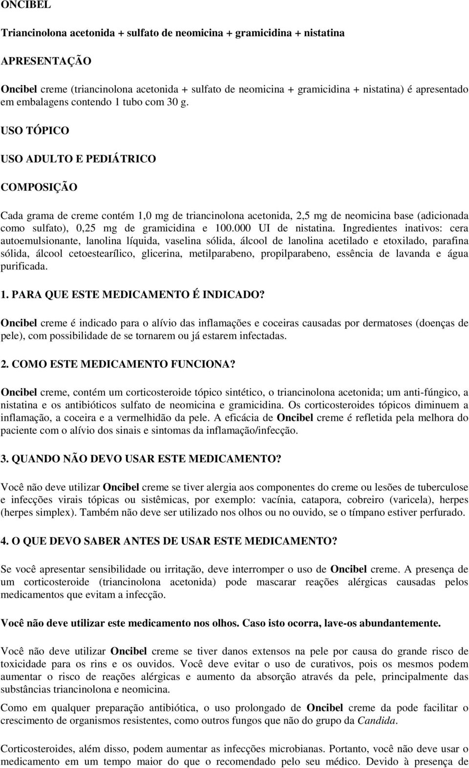 USO TÓPICO USO ADULTO E PEDIÁTRICO COMPOSIÇÃO Cada grama de creme contém 1,0 mg de triancinolona acetonida, 2,5 mg de neomicina base (adicionada como sulfato), 0,25 mg de gramicidina e 100.
