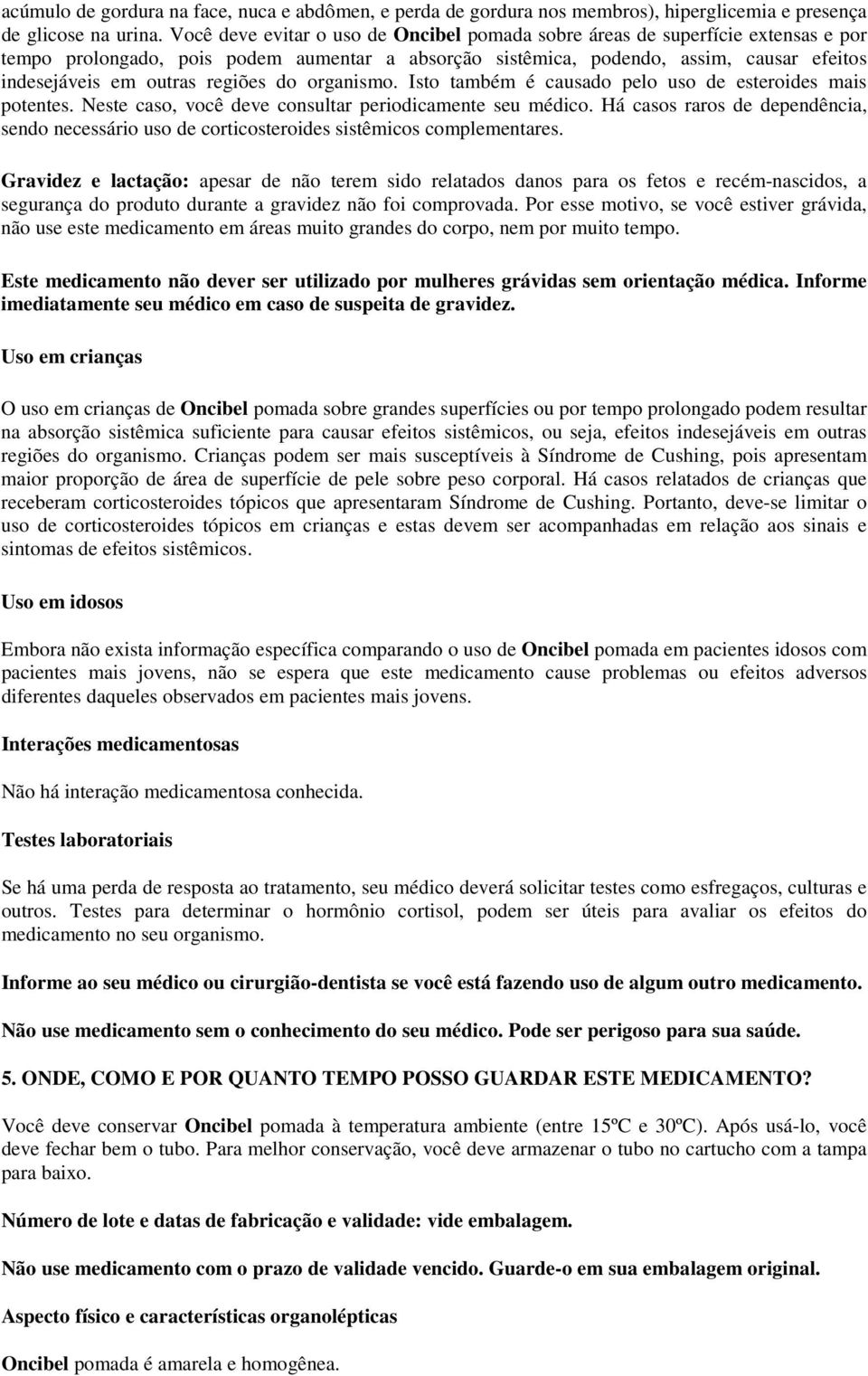 regiões do organismo. Isto também é causado pelo uso de esteroides mais potentes. Neste caso, você deve consultar periodicamente seu médico.