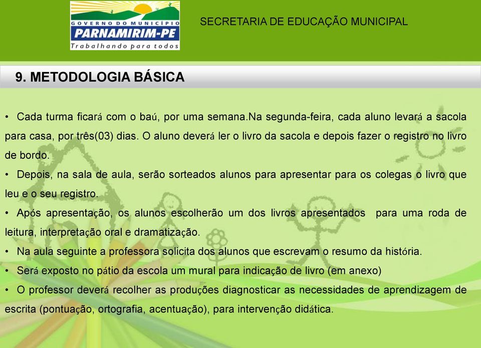 Após apresentação, os alunos escolherão um dos livros apresentados para uma roda de leitura, interpretação oral e dramatização.