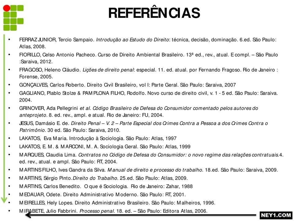 Rio de Janeiro : Forense, 2005. GONÇALVES, Carlos Roberto. Direito Civil Brasileiro, vol I: Parte Geral. São Paulo: Saraiva, 2007 GAGLIANO, Plablo Stolze & PAMPLONA FILHO, Rodolfo.