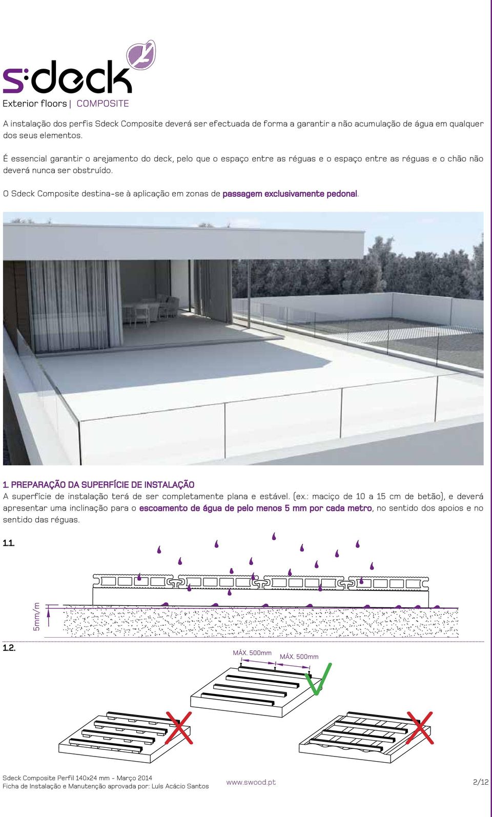 O Sdeck Composite destina-se à aplicação em zonas de passagem exclusivamente pedonal. 1.