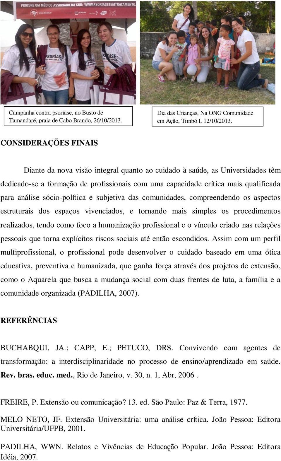 sócio-política e subjetiva das comunidades, compreendendo os aspectos estruturais dos espaços vivenciados, e tornando mais simples os procedimentos realizados, tendo como foco a humanização