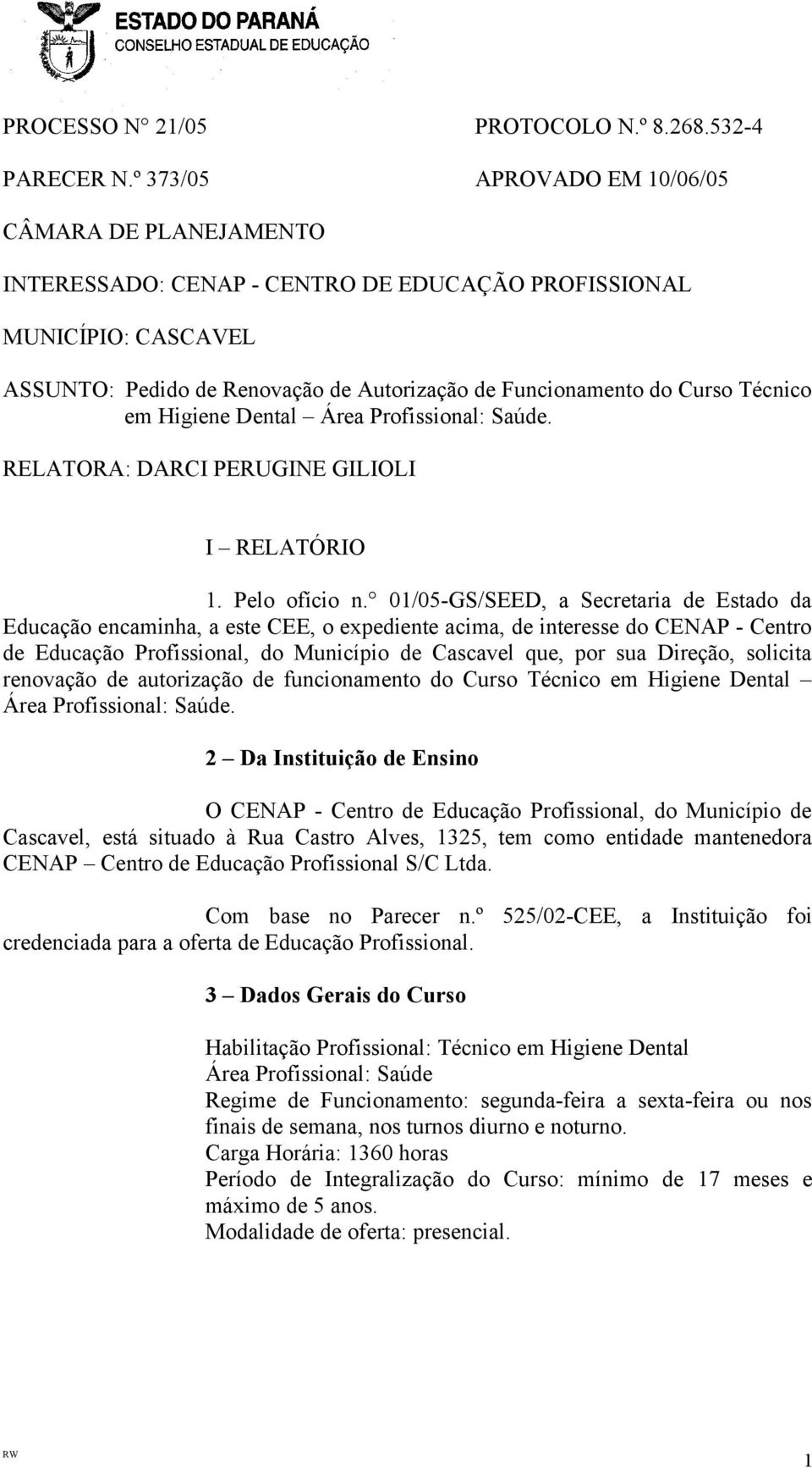 Técnico em Higiene Dental Área Profissional: Saúde. RELATORA: DARCI PERUGINE GILIOLI I RELATÓRIO 1. Pelo ofício n.