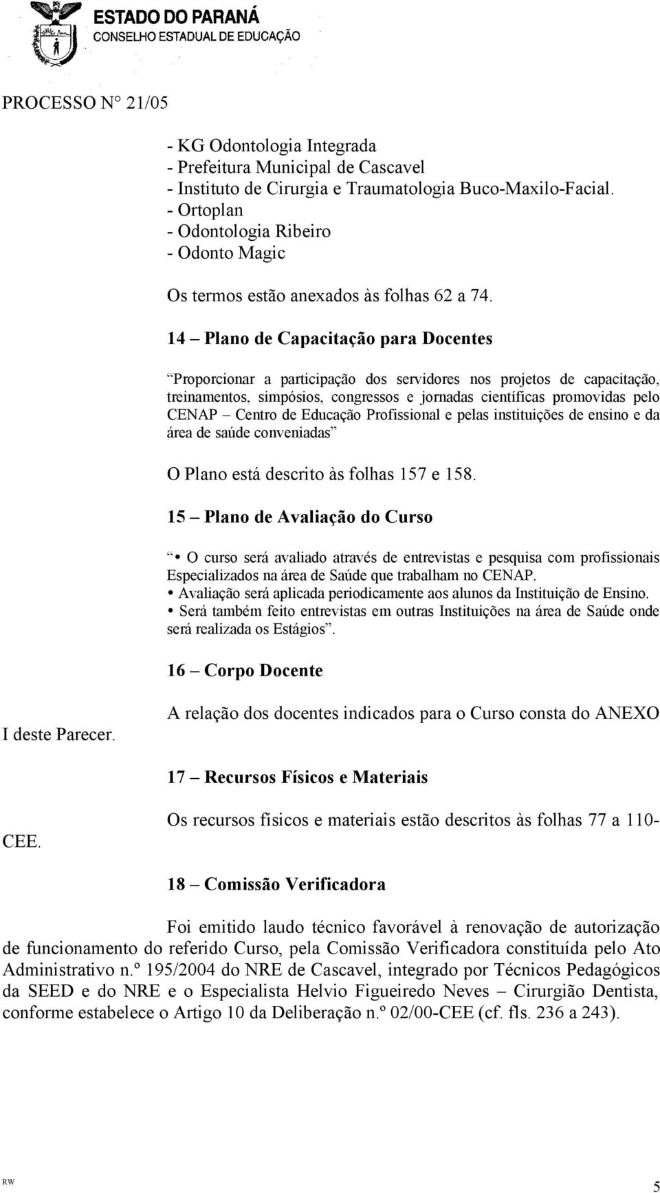 14 Plano de Capacitação para Docentes Proporcionar a participação dos servidores nos projetos de capacitação, treinamentos, simpósios, congressos e jornadas científicas promovidas pelo CENAP Centro