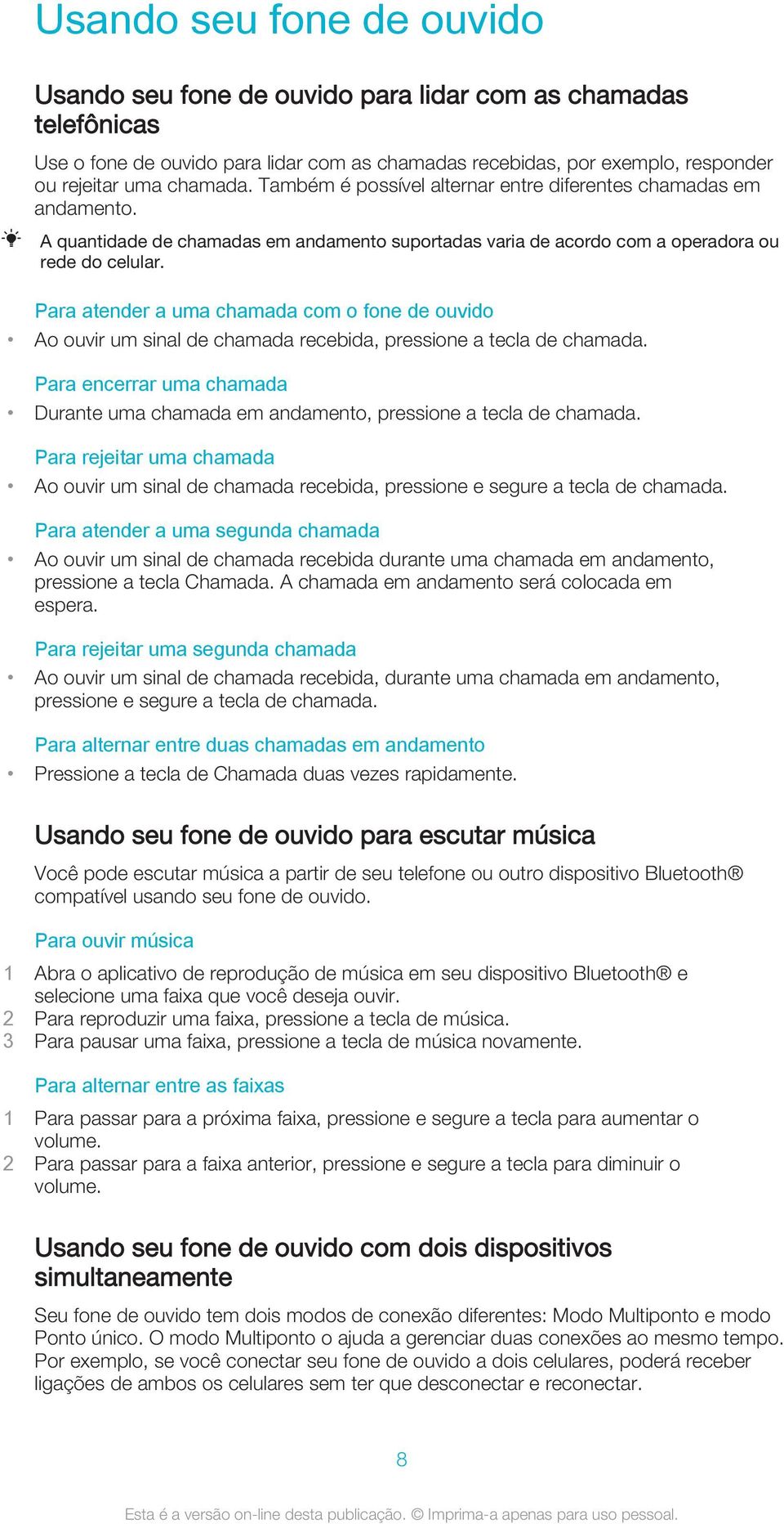 Para atender a uma chamada com o fone de ouvido Ao ouvir um sinal de chamada recebida, pressione a tecla de chamada.