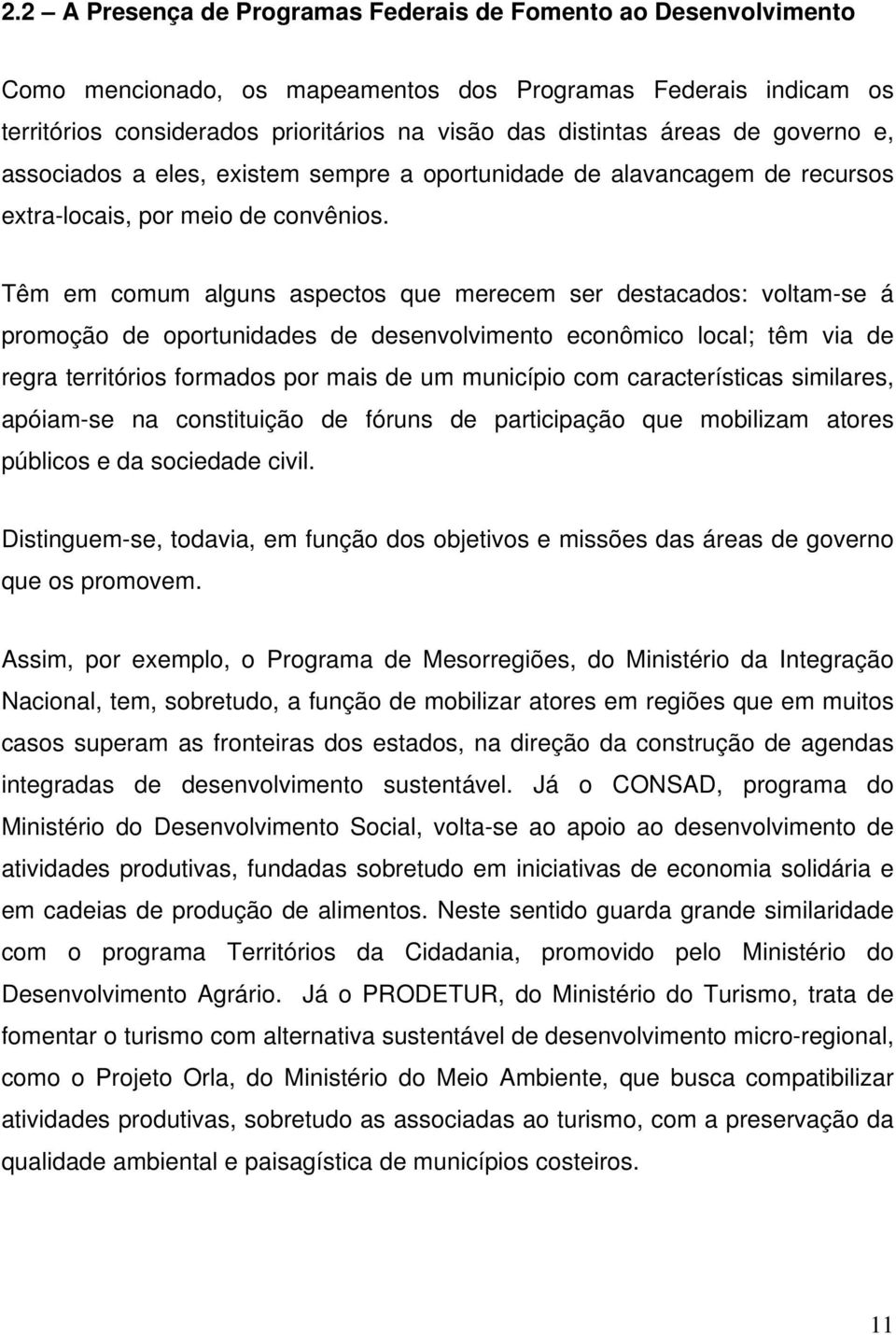 Têm em comum alguns aspectos que merecem ser destacados: voltam-se á promoção de oportunidades de desenvolvimento econômico local; têm via de regra territórios formados por mais de um município com