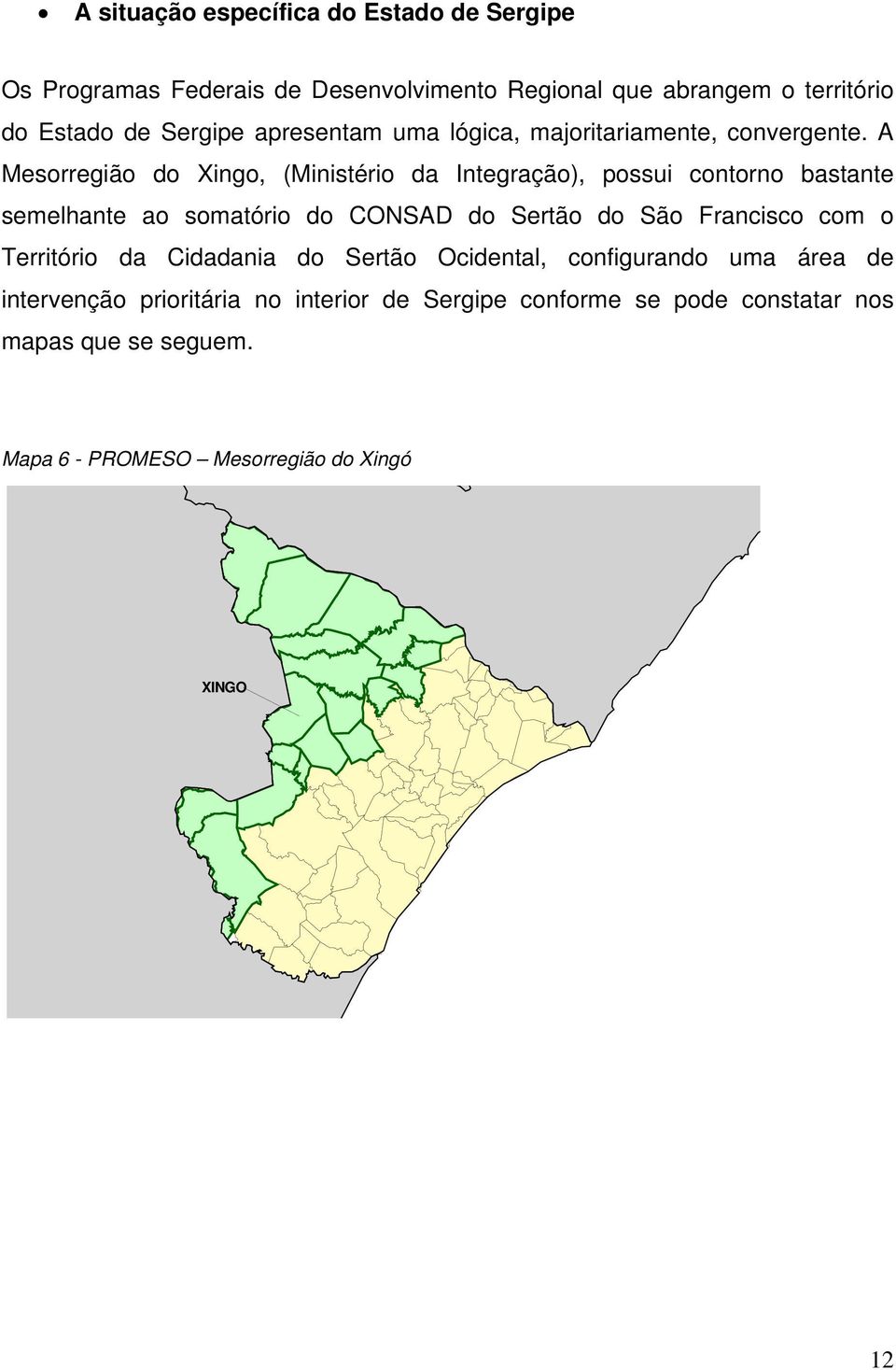 A Mesorregião do Xingo, (Ministério da Integração), possui contorno bastante semelhante ao somatório do CONSAD do Sertão do São Francisco