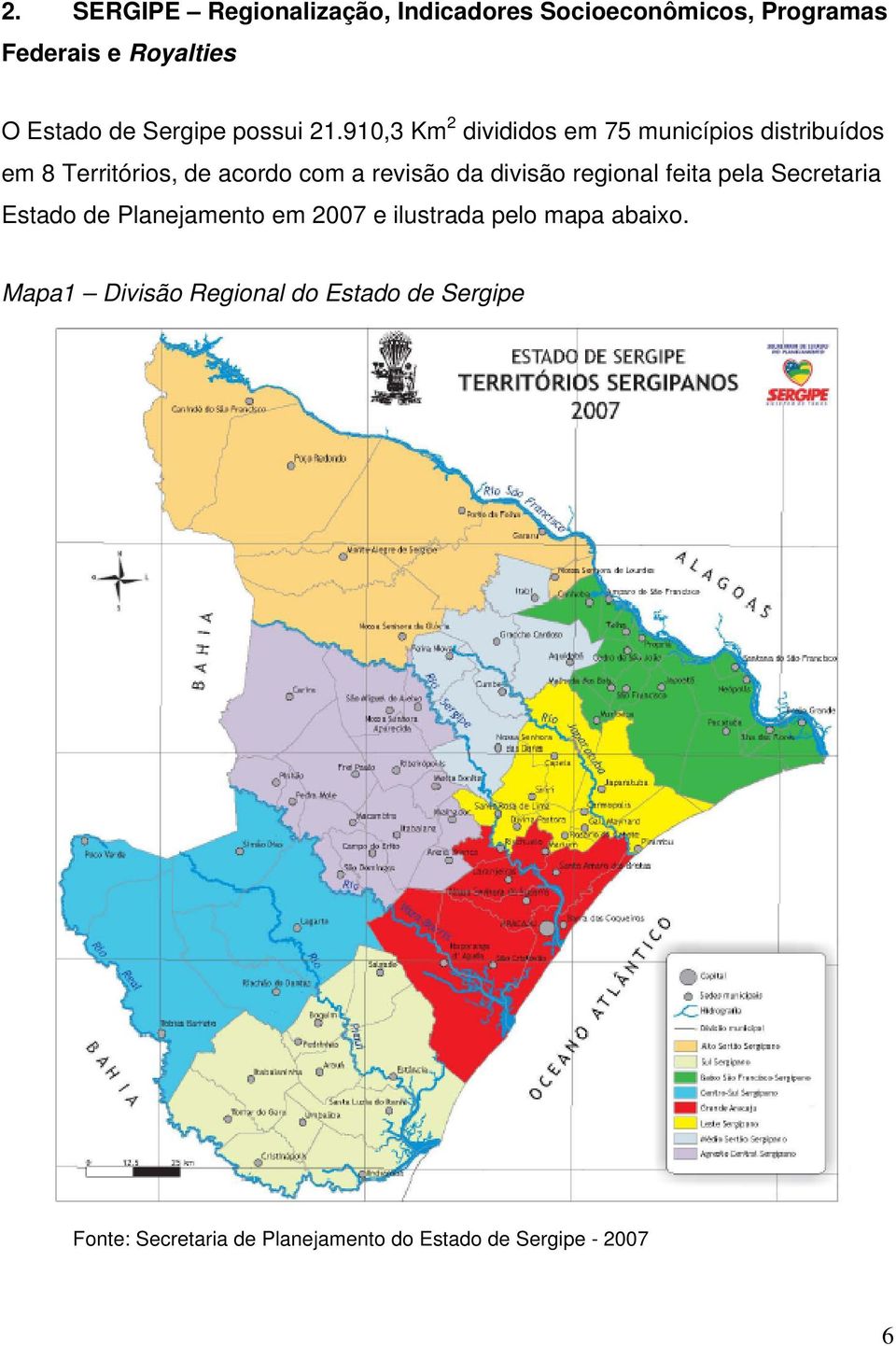 910,3 Km 2 divididos em 75 municípios distribuídos em 8 Territórios, de acordo com a revisão da divisão