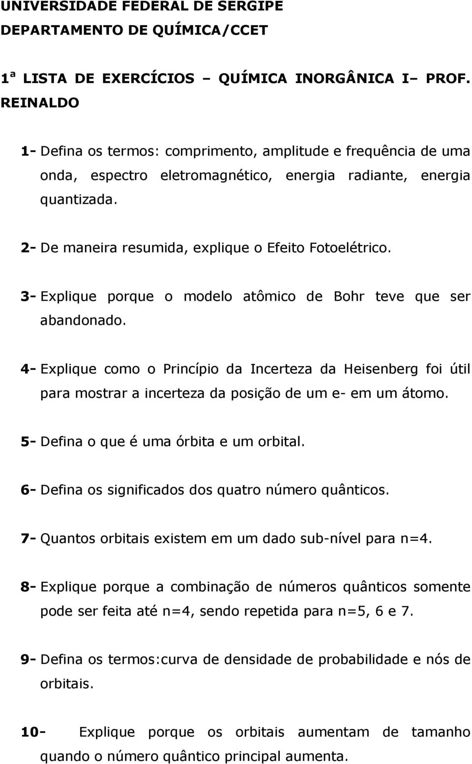 3- Explique porque o modelo atômico de Bohr teve que ser abandonado. 4- Explique como o Princípio da Incerteza da Heisenberg foi útil para mostrar a incerteza da posição de um e- em um átomo.