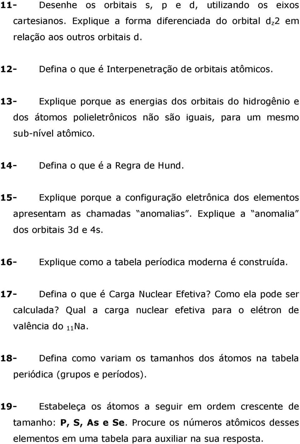 14- Defina o que é a Regra de Hund. 15- Explique porque a configuração eletrônica dos elementos apresentam as chamadas anomalias. Explique a anomalia dos orbitais 3d e 4s.