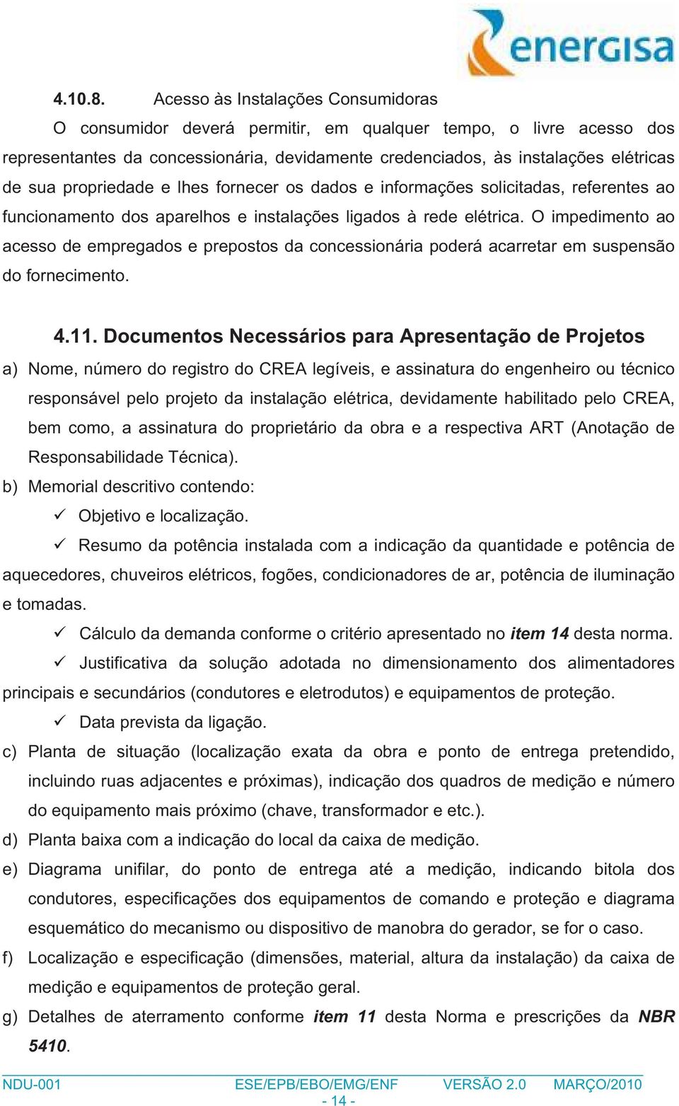 propriedade e lhes fornecer os dados e informações solicitadas, referentes ao funcionamento dos aparelhos e instalações ligados à rede elétrica.