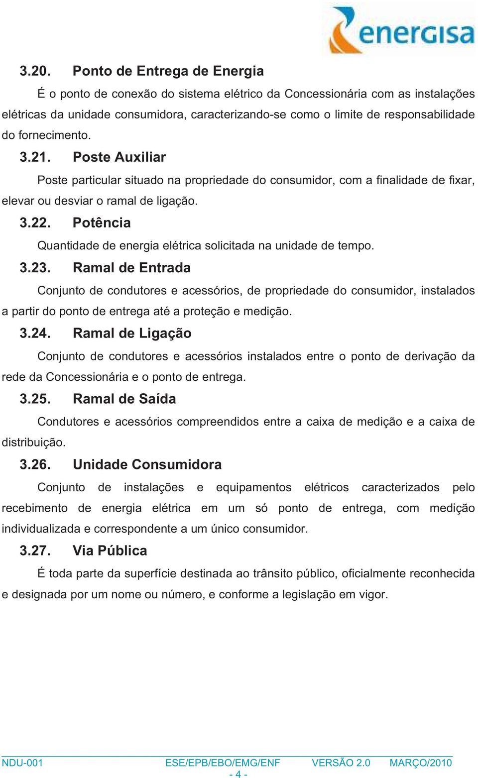 Potência Quantidade de energia elétrica solicitada na unidade de tempo. 3.23.