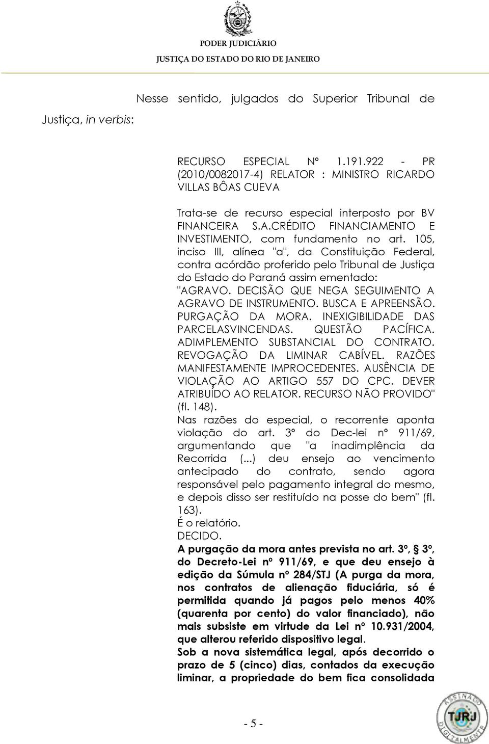105, inciso III, alínea "a", da Constituição Federal, contra acórdão proferido pelo Tribunal de Justiça do Estado do Paraná assim ementado: "AGRAVO.