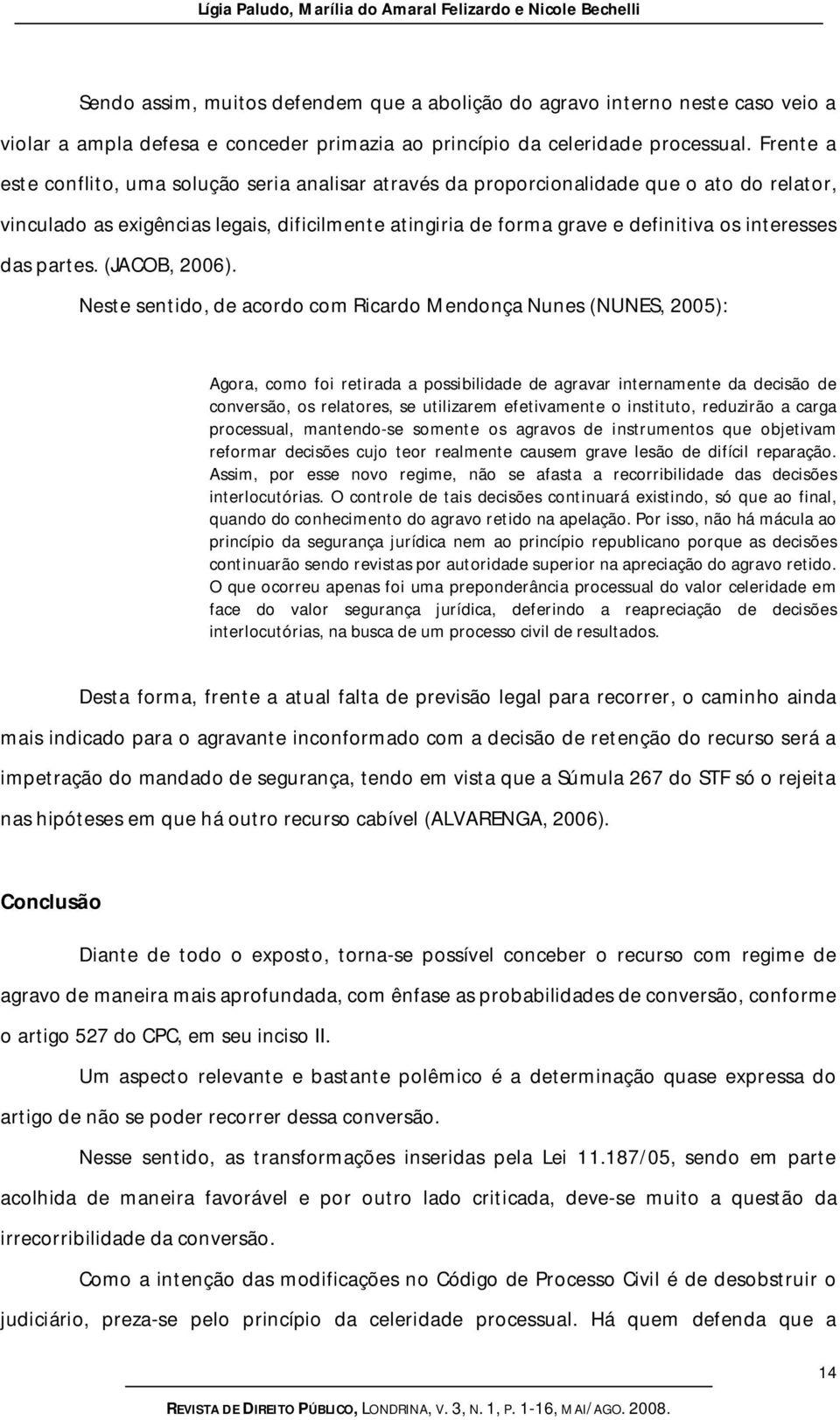 Frente a este conflito, uma solução seria analisar através da proporcionalidade que o ato do relator, vinculado as exigências legais, dificilmente atingiria de forma grave e definitiva os interesses