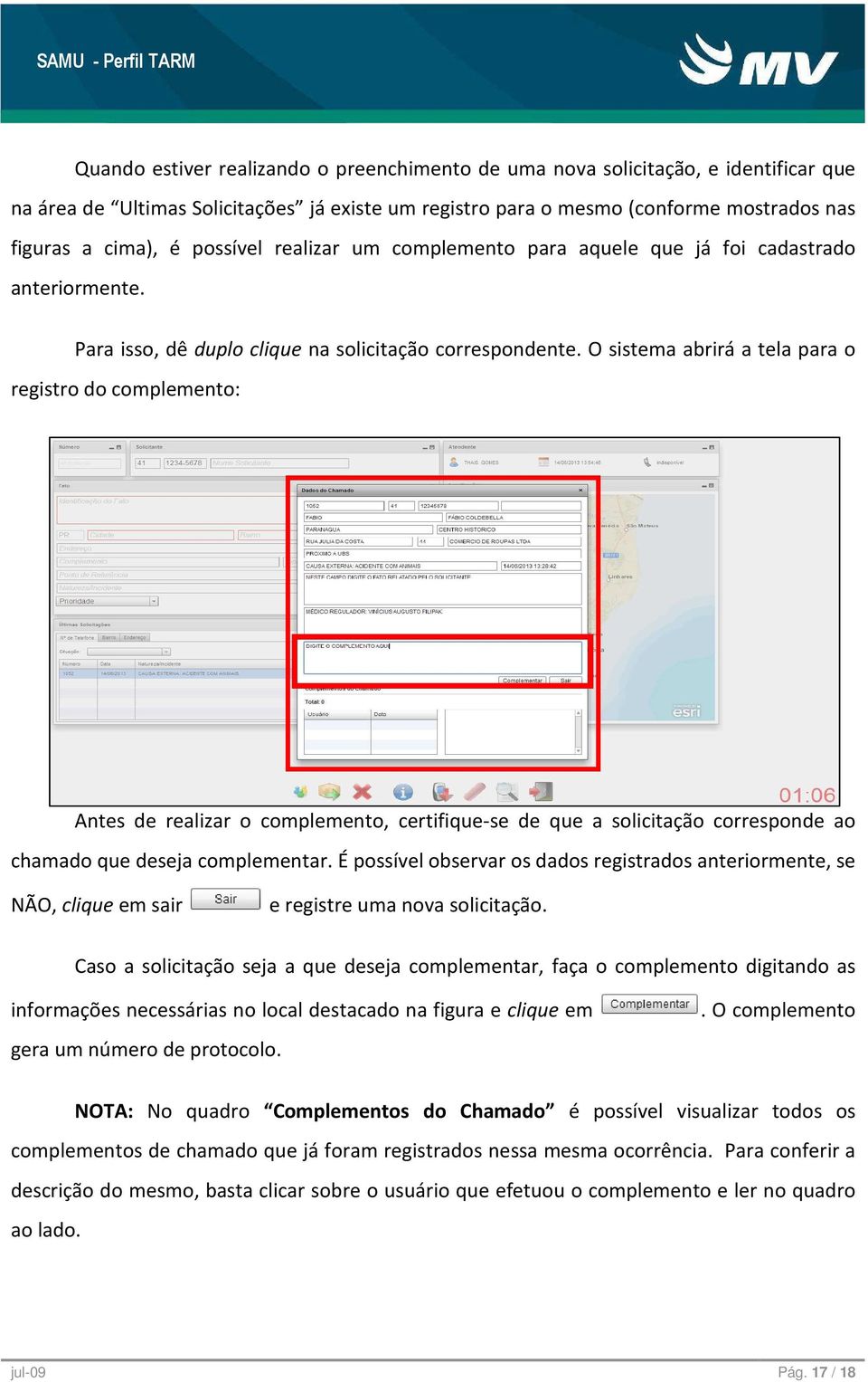 O sistema abrirá a tela para o registro do complemento: Antes de realizar o complemento, certifique-se de que a solicitação corresponde ao chamado que deseja complementar.