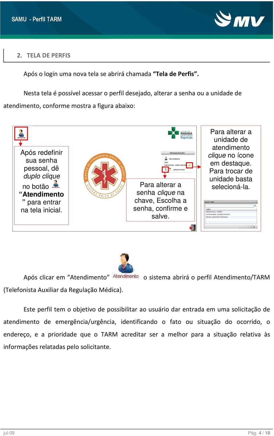 para entrar na tela inicial. Para alterar a senha clique na chave, Escolha a senha, confirme e salve. Para alterar a unidade de atendimento clique no ícone em destaque.