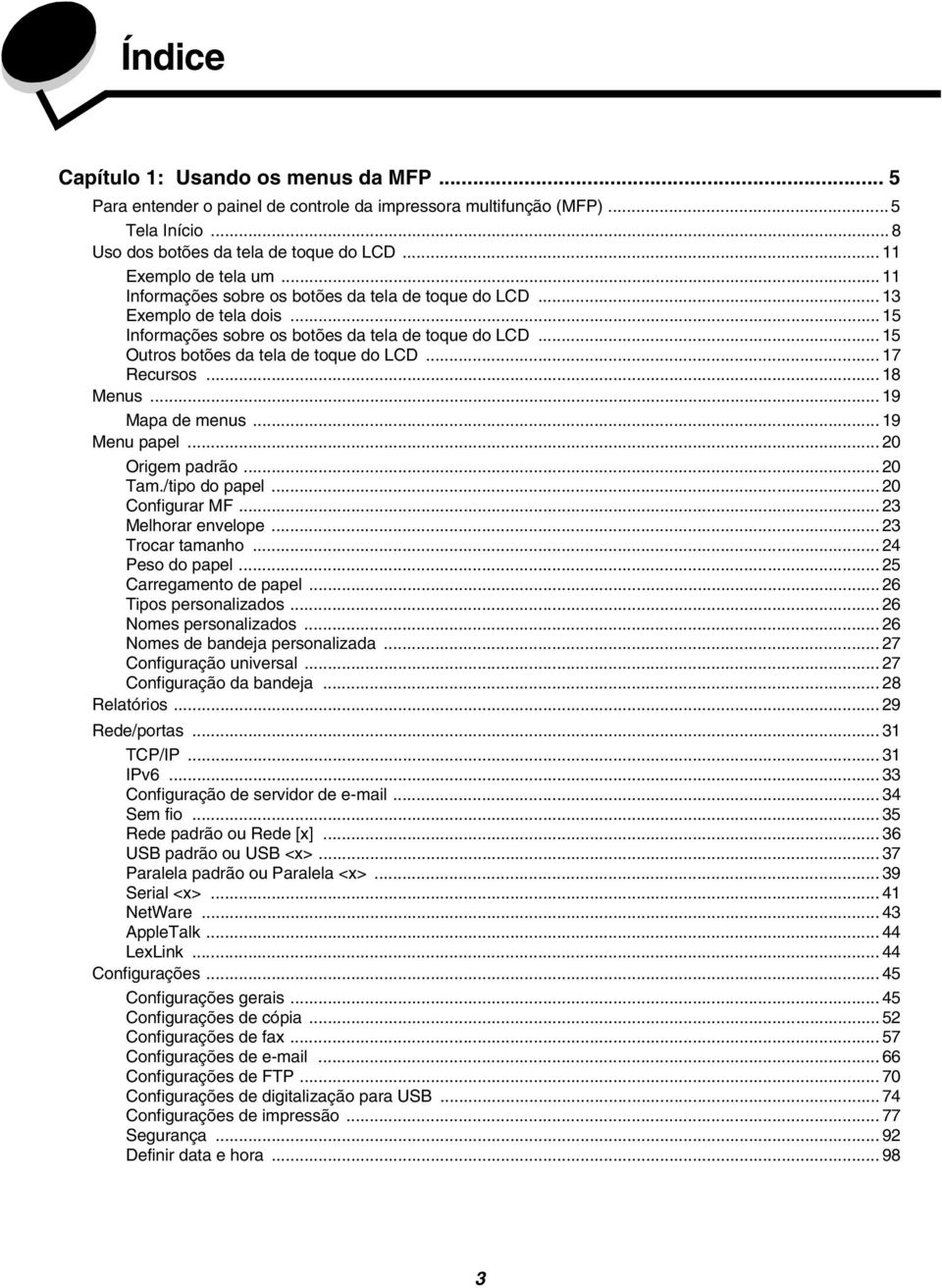 .. 18 Menus... 19 Mapa de menus... 19 Menu papel... 20 Origem padrão... 20 Tam./tipo do papel... 20 Configurar MF... 23 Melhorar envelope... 23 Trocar tamanho... 24 Peso do papel.