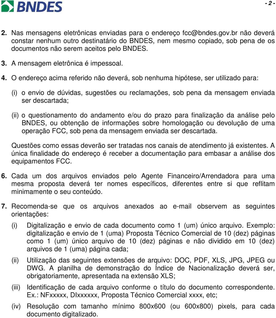 O endereço acima referido não deverá, sob nenhuma hipótese, ser utilizado para: o envio de dúvidas, sugestões ou reclamações, sob pena da mensagem enviada ser descartada; (ii) o questionamento do