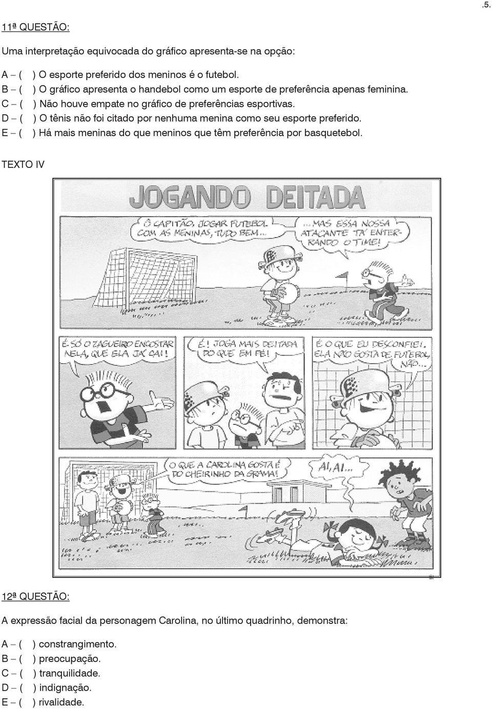 ) O tênis não foi citado por nenhuma menina como seu esporte preferido. ) Há mais meninas do que meninos que têm preferência por basquetebol.