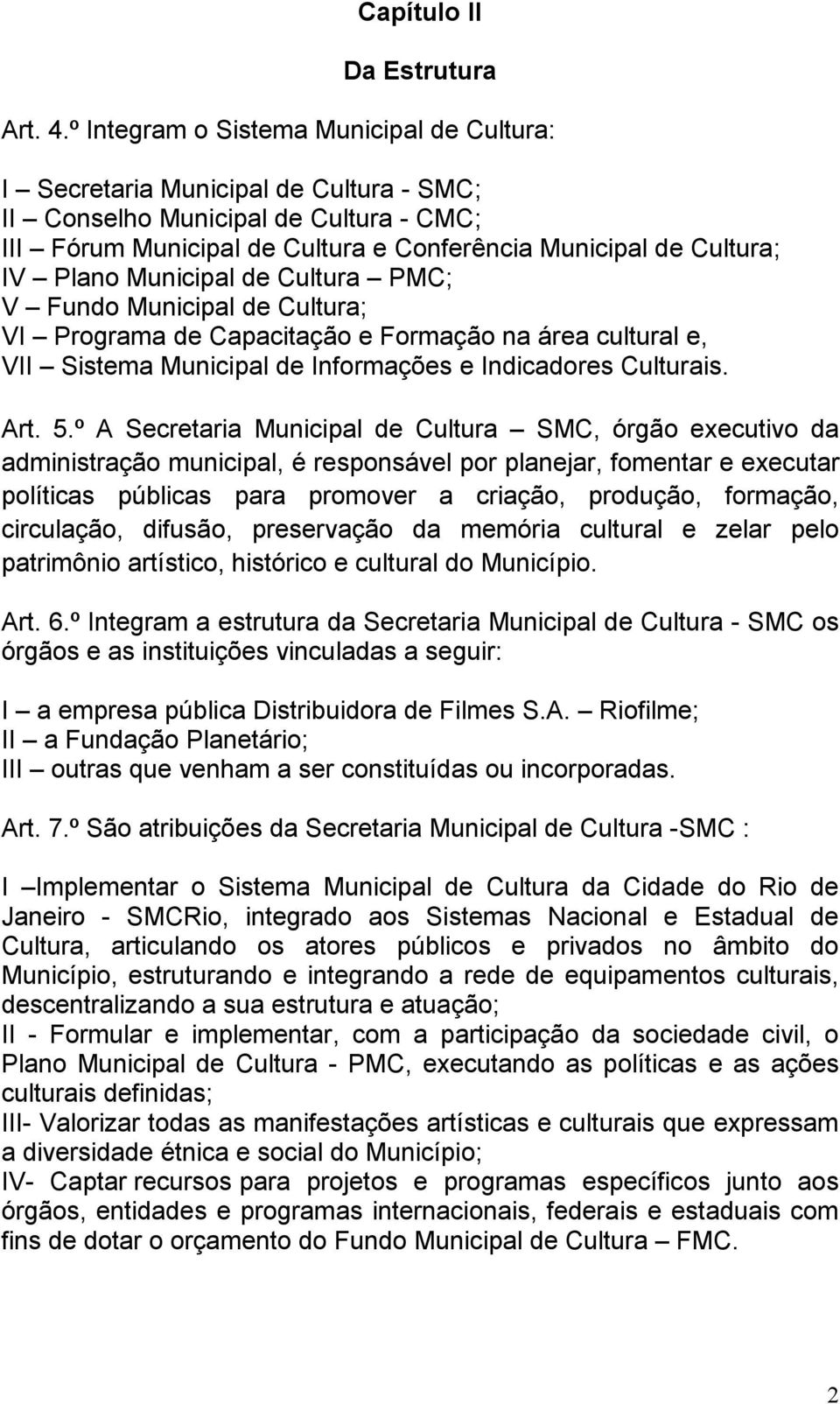 Municipal de Cultura PMC; V Fundo Municipal de Cultura; VI Programa de Capacitação e Formação na área cultural e, VII Sistema Municipal de Informações e Indicadores Culturais. Art. 5.